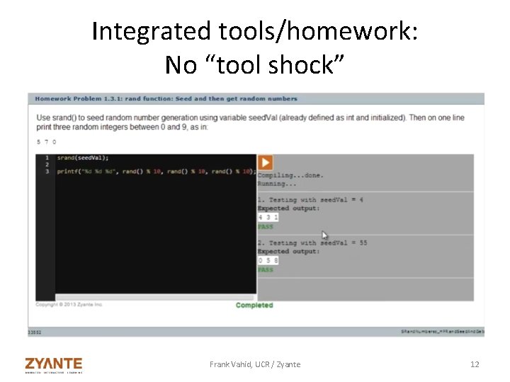 Integrated tools/homework: No “tool shock” Frank Vahid, UCR / Zyante 12 