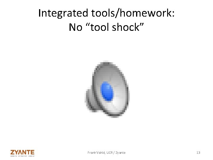 Integrated tools/homework: No “tool shock” Frank Vahid, UCR / Zyante 13 