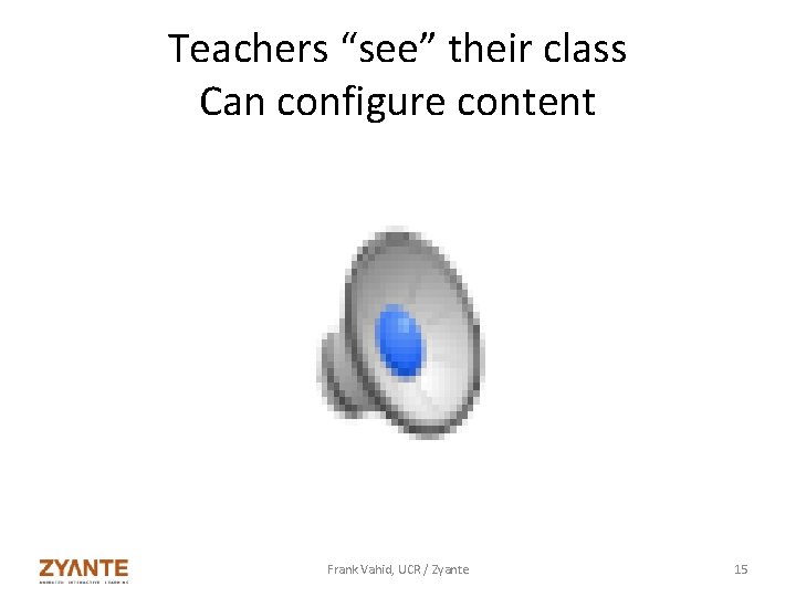 Teachers “see” their class Can configure content Frank Vahid, UCR / Zyante 15 