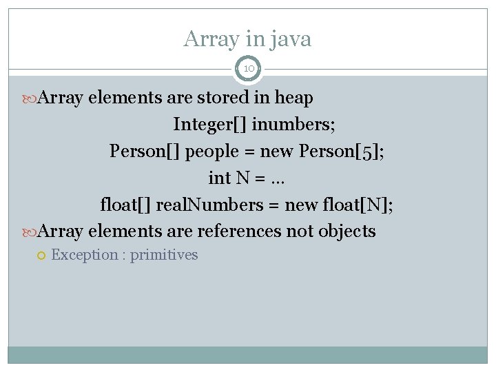 Array in java 10 Array elements are stored in heap Integer[] inumbers; Person[] people