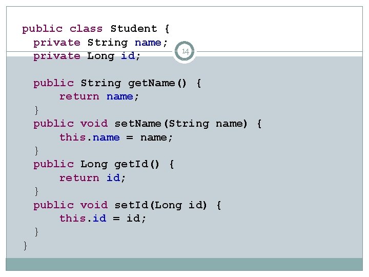 public class Student { private String name; private Long id; 14 public String get.
