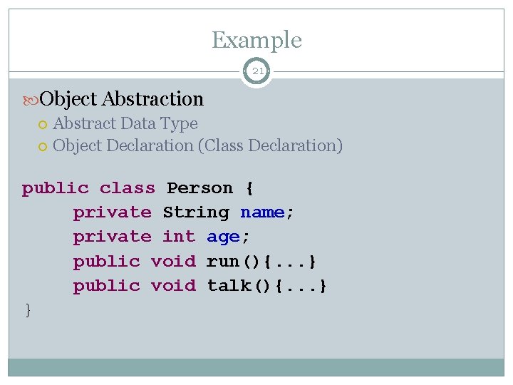 Example 21 Object Abstraction Abstract Data Type Object Declaration (Class Declaration) public class Person