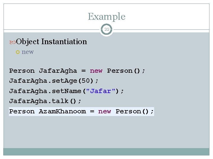 Example 22 Object Instantiation new Person Jafar. Agha = new Person(); Jafar. Agha. set.