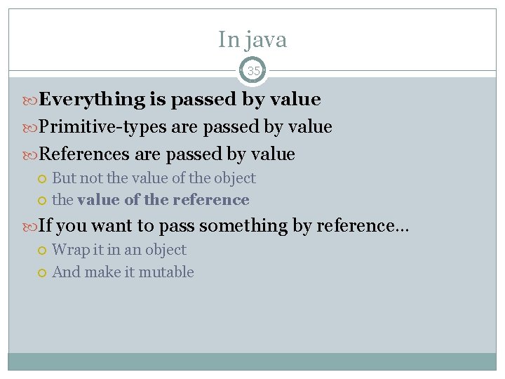 In java 35 Everything is passed by value Primitive-types are passed by value References