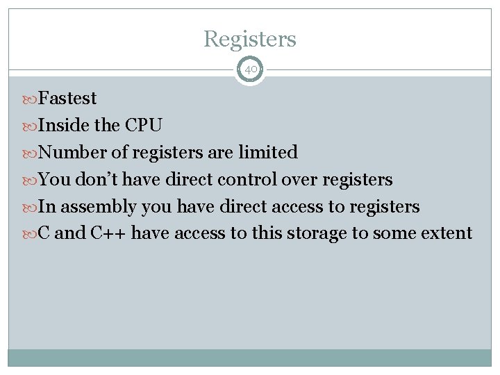 Registers 40 Fastest Inside the CPU Number of registers are limited You don’t have