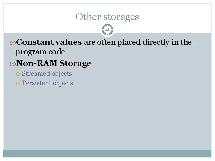 Other storages 46 Constant values are often placed directly in the program code Non-RAM