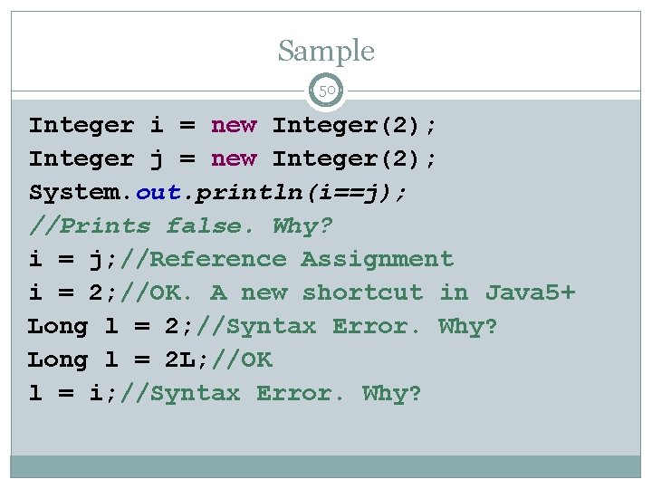 Sample 50 Integer i = new Integer(2); Integer j = new Integer(2); System. out.