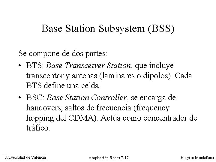 Base Station Subsystem (BSS) Se compone de dos partes: • BTS: Base Transceiver Station,