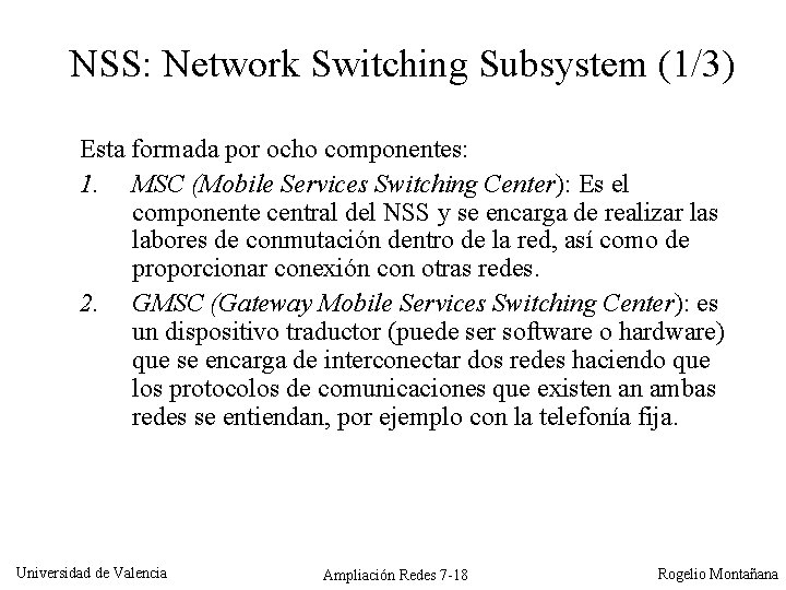 NSS: Network Switching Subsystem (1/3) Esta formada por ocho componentes: 1. MSC (Mobile Services