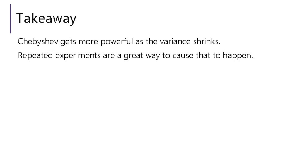 Takeaway Chebyshev gets more powerful as the variance shrinks. Repeated experiments are a great