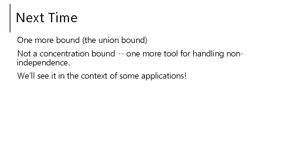 Next Time One more bound (the union bound) Not a concentration bound -- one