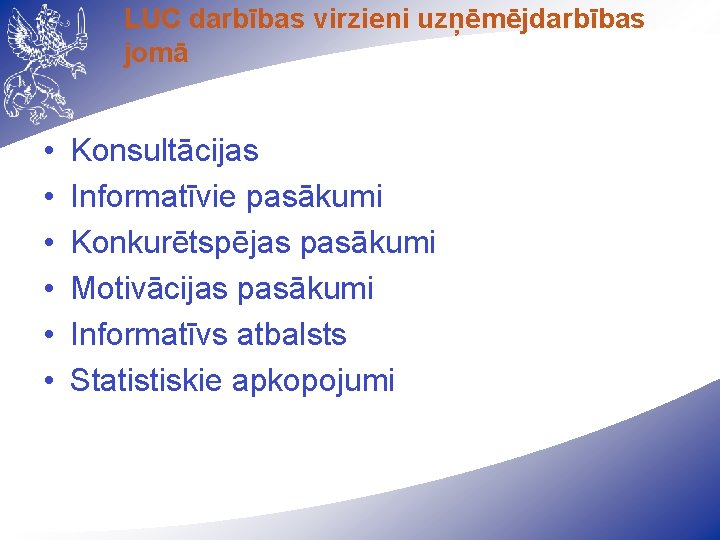 LUC darbības virzieni uzņēmējdarbības jomā • • • Konsultācijas Informatīvie pasākumi Konkurētspējas pasākumi Motivācijas