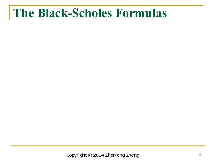 The Black-Scholes Formulas Copyright © 2014 Zhenlong Zheng 41 