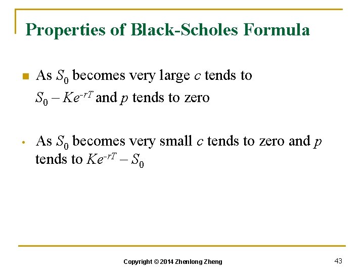 Properties of Black-Scholes Formula n As S 0 becomes very large c tends to