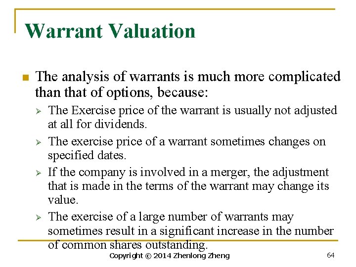 Warrant Valuation n The analysis of warrants is much more complicated than that of