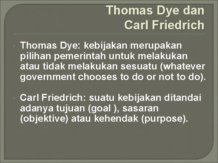 Thomas Dye dan Carl Friedrich Thomas Dye: kebijakan merupakan pilihan pemerintah untuk melakukan atau