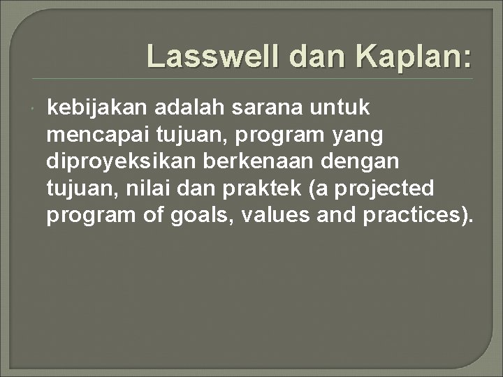 Lasswell dan Kaplan: kebijakan adalah sarana untuk mencapai tujuan, program yang diproyeksikan berkenaan dengan