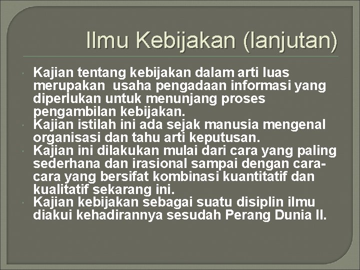 Ilmu Kebijakan (lanjutan) Kajian tentang kebijakan dalam arti luas merupakan usaha pengadaan informasi yang