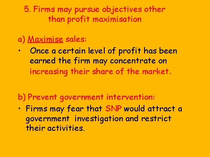 5. Firms may pursue objectives other than profit maximisation a) Maximise sales: • Once