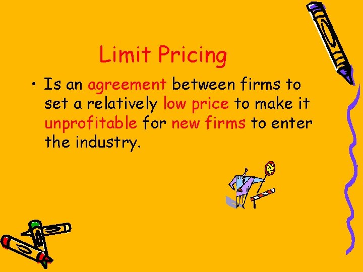 Limit Pricing • Is an agreement between firms to set a relatively low price