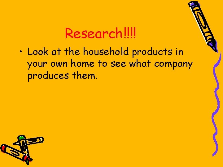 Research!!!! • Look at the household products in your own home to see what