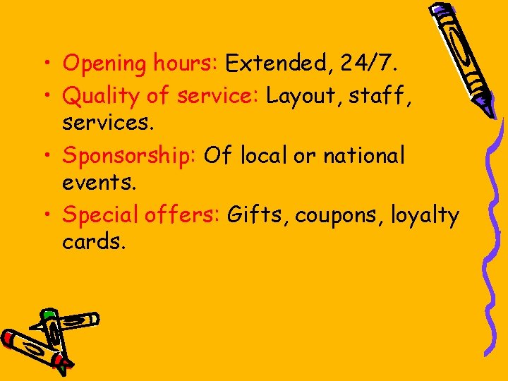  • Opening hours: Extended, 24/7. • Quality of service: Layout, staff, services. •