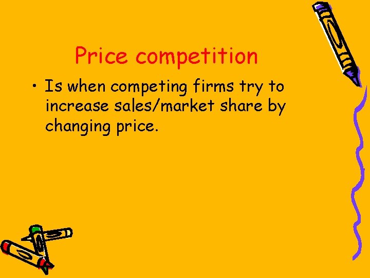 Price competition • Is when competing firms try to increase sales/market share by changing