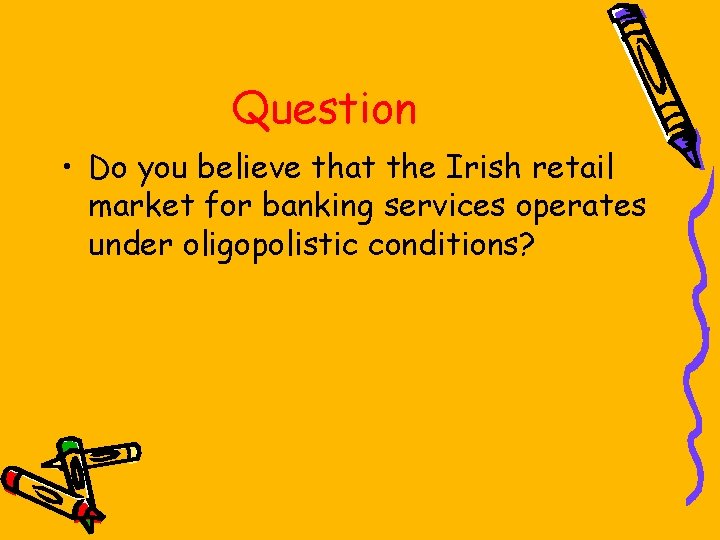 Question • Do you believe that the Irish retail market for banking services operates