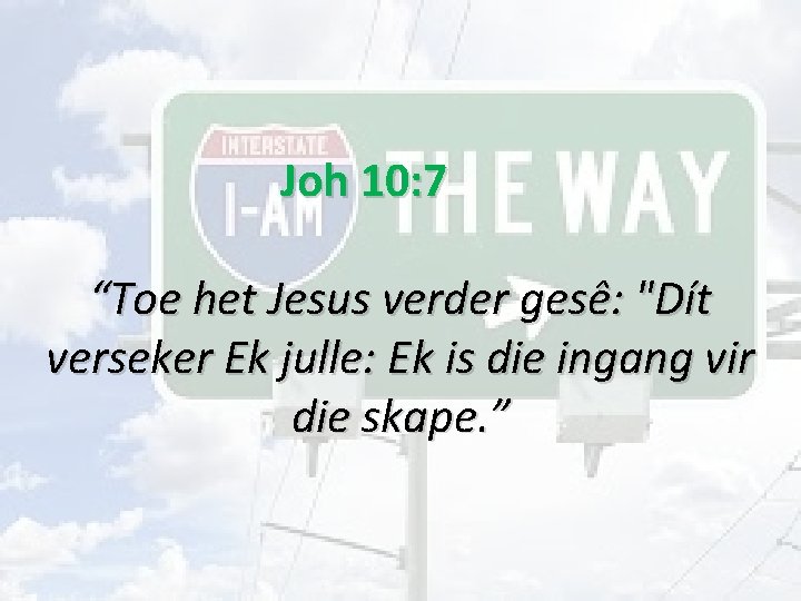 Joh 10: 7 “Toe het Jesus verder gesê: "Dít verseker Ek julle: Ek is