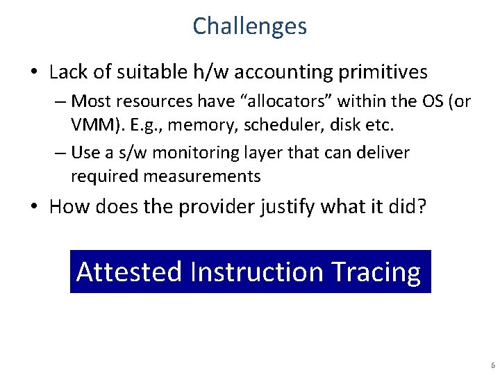 Challenges • Lack of suitable h/w accounting primitives – Most resources have “allocators” within