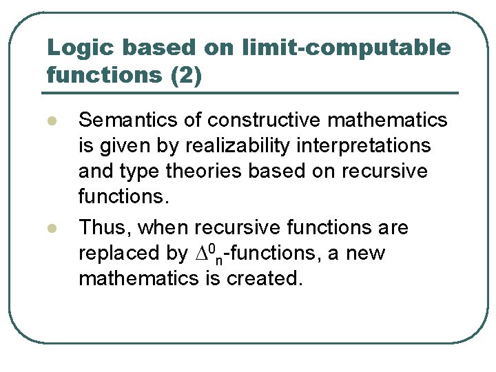Logic based on limit-computable functions (2) l l Semantics of constructive mathematics is given