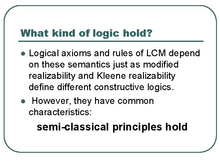 What kind of logic hold? l l Logical axioms and rules of LCM depend