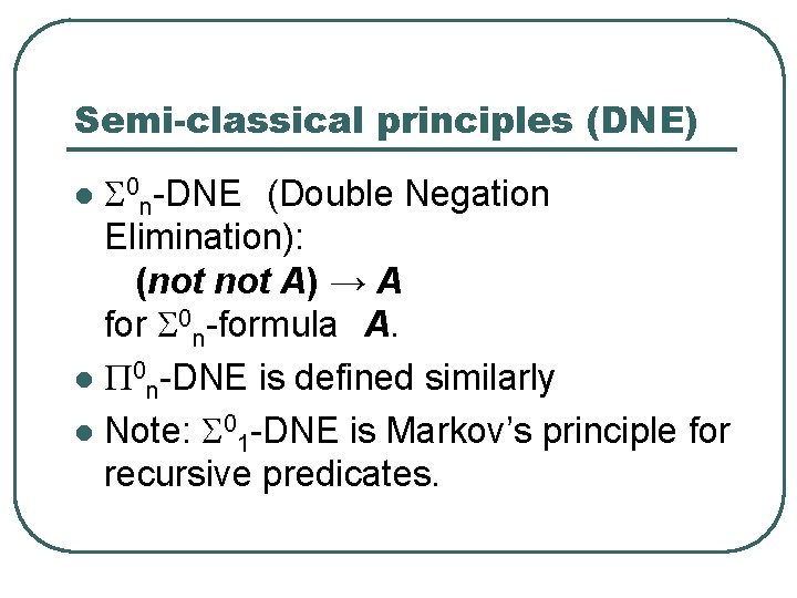 Semi-classical principles (DNE) S 0 n-DNE (Double Negation Elimination): (not A) → A for