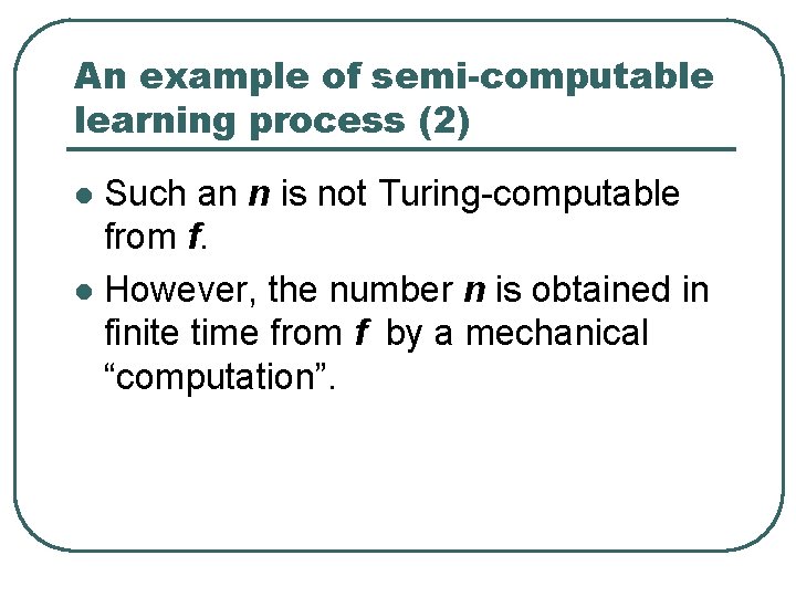 An example of semi-computable learning process (2) Such an n is not Turing-computable from