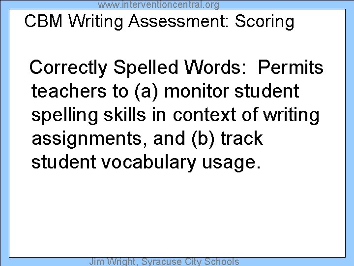 www. interventioncentral. org CBM Writing Assessment: Scoring Correctly Spelled Words: Permits teachers to (a)