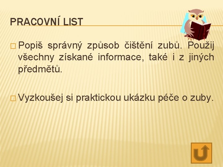 PRACOVNÍ LIST � Popiš správný způsob čištění zubů. Použij všechny získané informace, také i