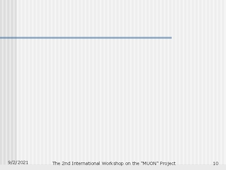 9/2/2021 The 2 nd International Workshop on the “MUON“ Project 10 