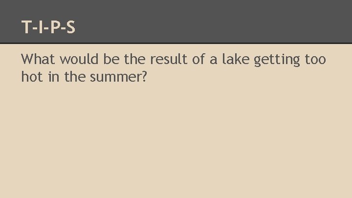 T-I-P-S What would be the result of a lake getting too hot in the