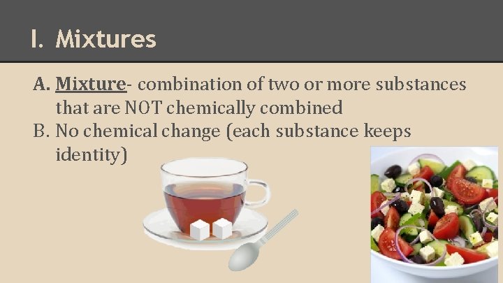 I. Mixtures A. Mixture- combination of two or more substances that are NOT chemically