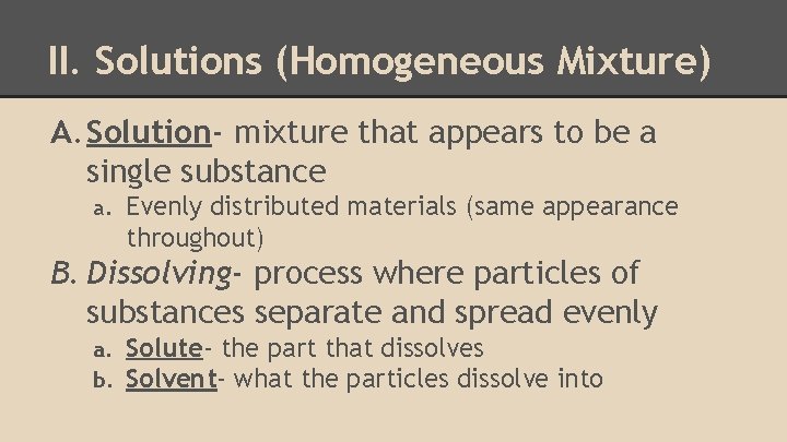 II. Solutions (Homogeneous Mixture) A. Solution- mixture that appears to be a single substance