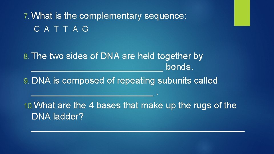 7. What is the complementary sequence: C A T T A G 8. The