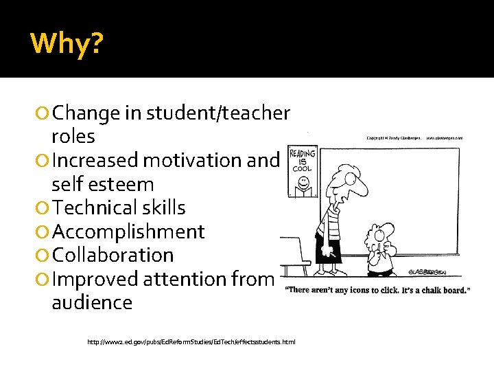 Why? Change in student/teacher roles Increased motivation and self esteem Technical skills Accomplishment Collaboration