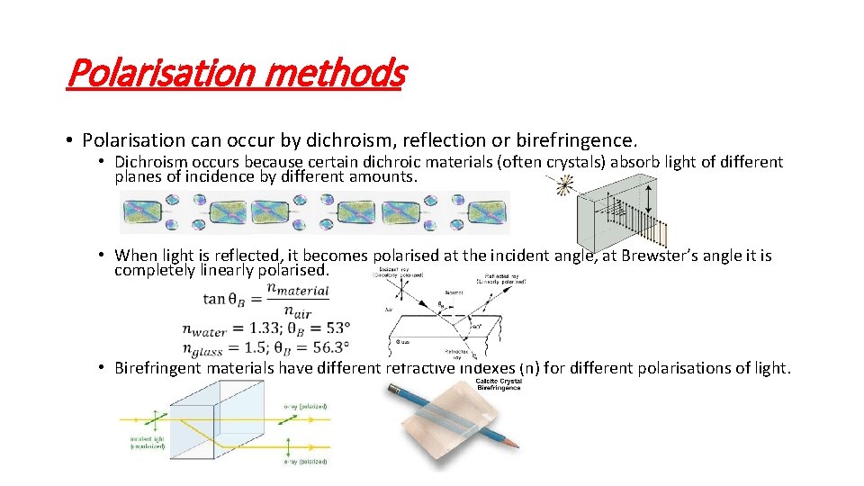 Polarisation methods • Polarisation can occur by dichroism, reflection or birefringence. • Dichroism occurs