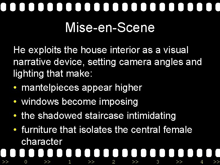 Mise-en-Scene He exploits the house interior as a visual narrative device, setting camera angles