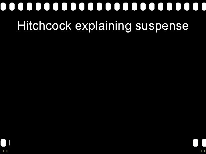 Hitchcock explaining suspense >> 0 >> 1 >> 2 >> 3 >> 4 >>