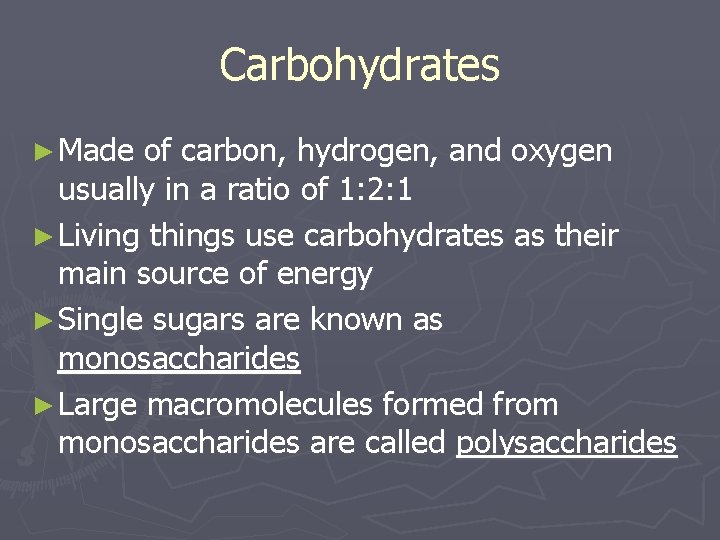 Carbohydrates ► Made of carbon, hydrogen, and oxygen usually in a ratio of 1: