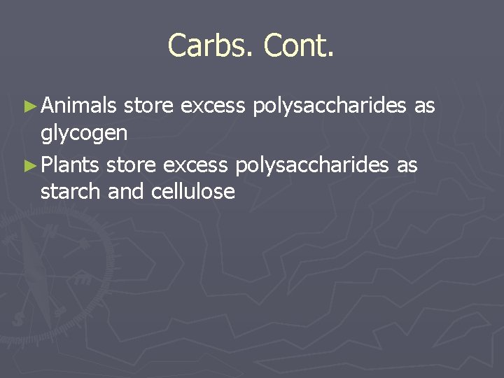 Carbs. Cont. ► Animals store excess polysaccharides as glycogen ► Plants store excess polysaccharides