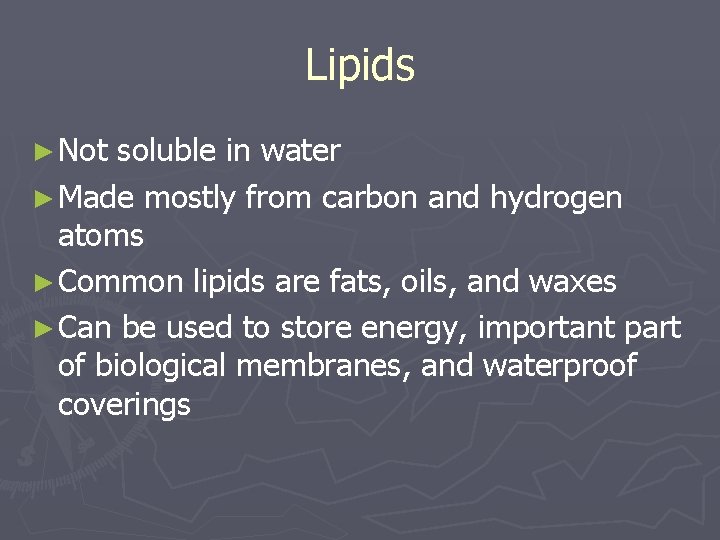 Lipids ► Not soluble in water ► Made mostly from carbon and hydrogen atoms