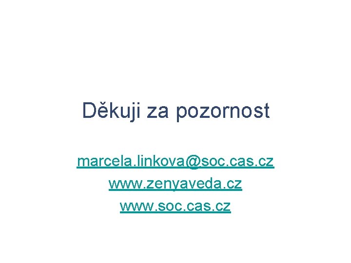 Děkuji za pozornost marcela. linkova@soc. cas. cz www. zenyaveda. cz www. soc. cas. cz