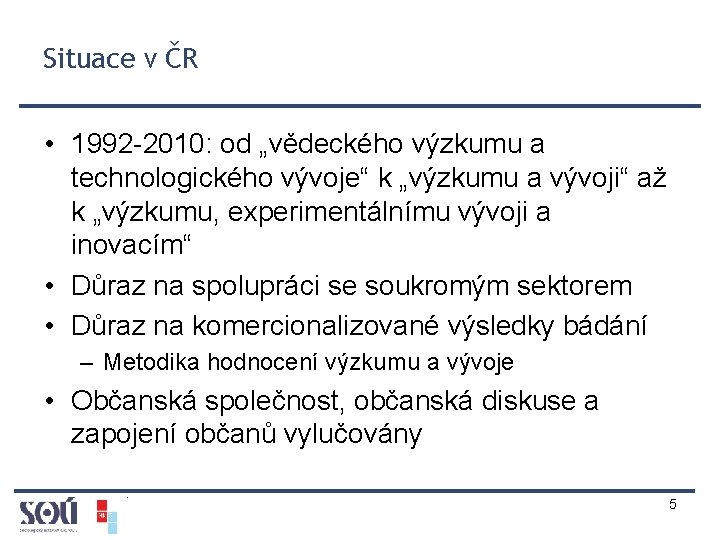 Situace v ČR • 1992 -2010: od „vědeckého výzkumu a technologického vývoje“ k „výzkumu